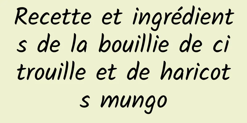 Recette et ingrédients de la bouillie de citrouille et de haricots mungo