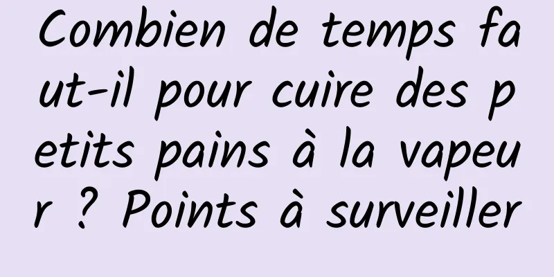 Combien de temps faut-il pour cuire des petits pains à la vapeur ? Points à surveiller