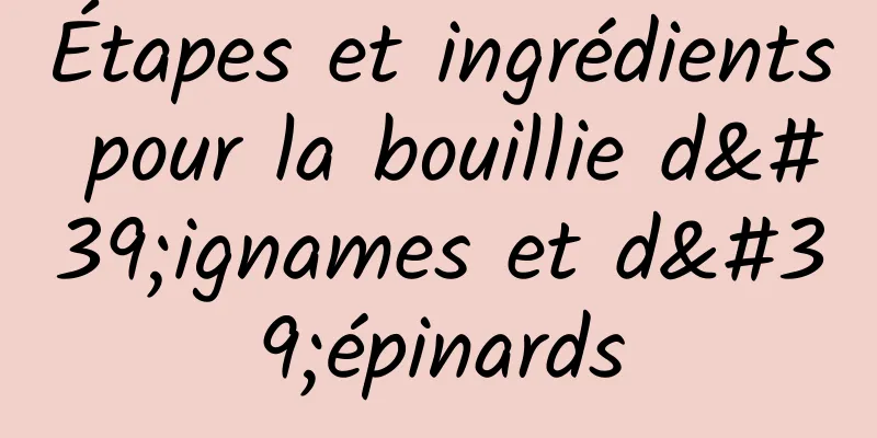 Étapes et ingrédients pour la bouillie d'ignames et d'épinards