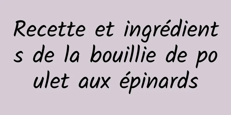 Recette et ingrédients de la bouillie de poulet aux épinards