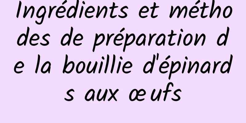 Ingrédients et méthodes de préparation de la bouillie d'épinards aux œufs