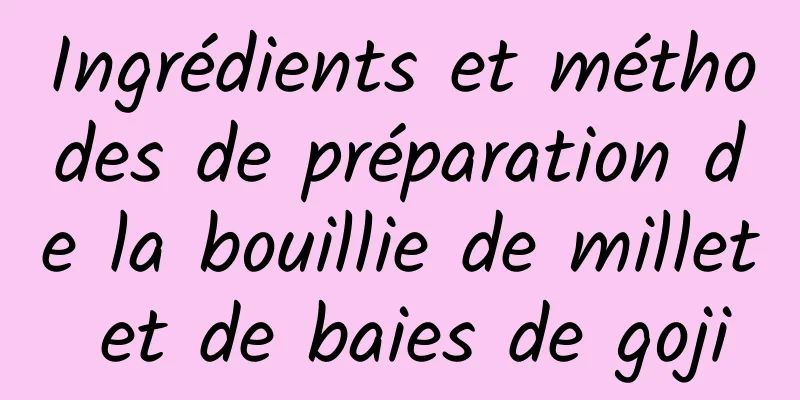 Ingrédients et méthodes de préparation de la bouillie de millet et de baies de goji