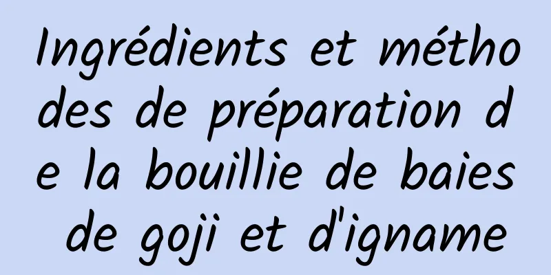 Ingrédients et méthodes de préparation de la bouillie de baies de goji et d'igname