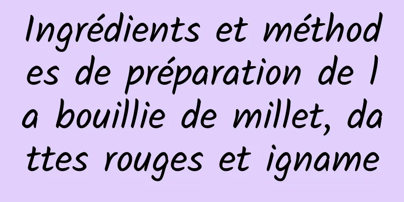 Ingrédients et méthodes de préparation de la bouillie de millet, dattes rouges et igname