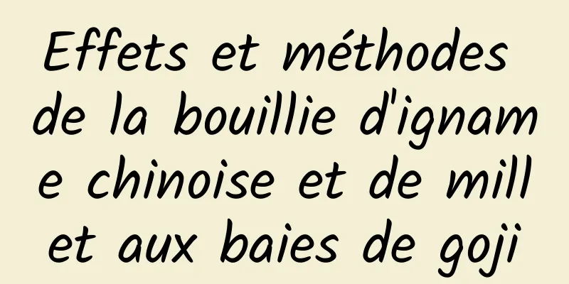 Effets et méthodes de la bouillie d'igname chinoise et de millet aux baies de goji