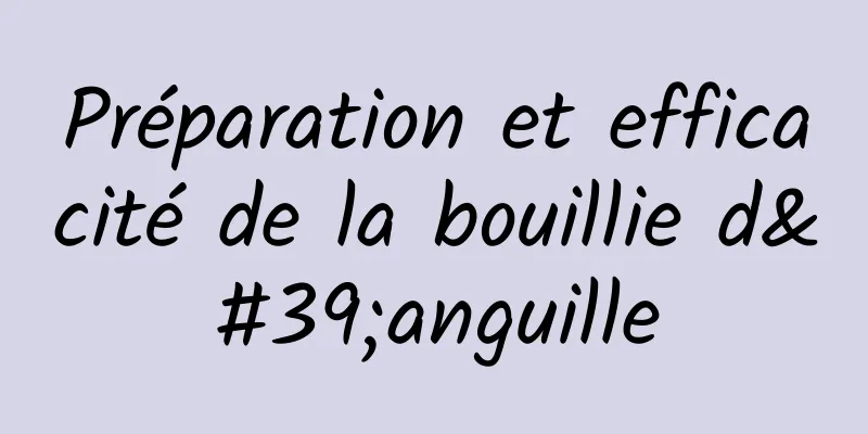 Préparation et efficacité de la bouillie d'anguille