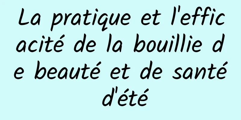 La pratique et l'efficacité de la bouillie de beauté et de santé d'été