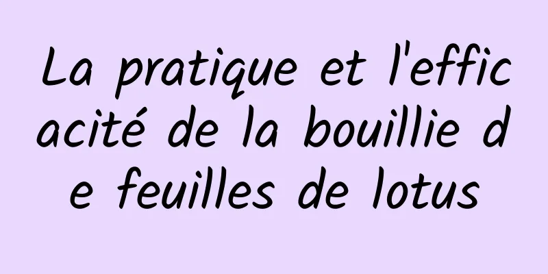 La pratique et l'efficacité de la bouillie de feuilles de lotus