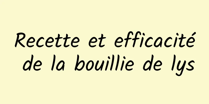 Recette et efficacité de la bouillie de lys