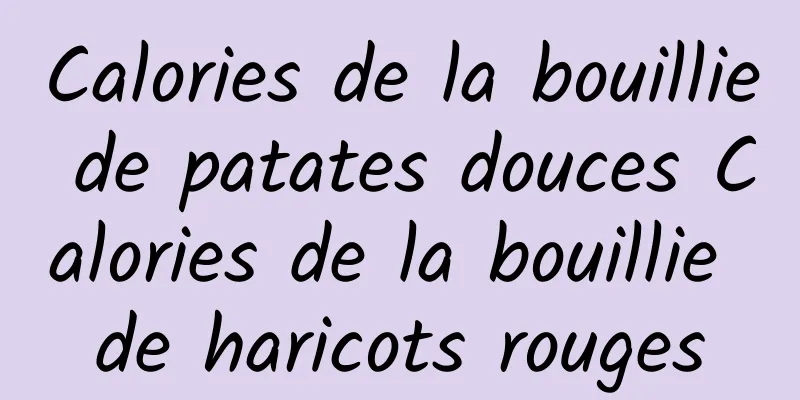 Calories de la bouillie de patates douces Calories de la bouillie de haricots rouges