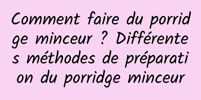 Comment faire du porridge minceur ? Différentes méthodes de préparation du porridge minceur