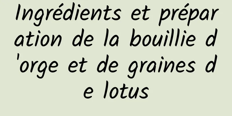 Ingrédients et préparation de la bouillie d'orge et de graines de lotus