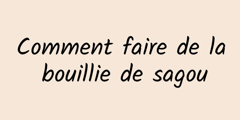 Comment faire de la bouillie de sagou