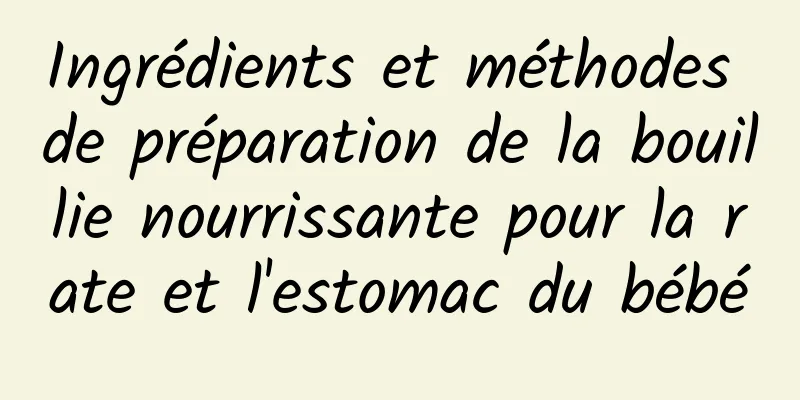 Ingrédients et méthodes de préparation de la bouillie nourrissante pour la rate et l'estomac du bébé