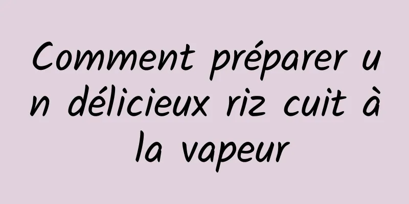 Comment préparer un délicieux riz cuit à la vapeur