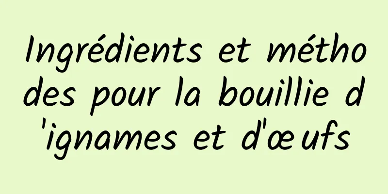 Ingrédients et méthodes pour la bouillie d'ignames et d'œufs