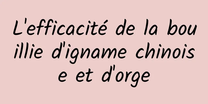 L'efficacité de la bouillie d'igname chinoise et d'orge