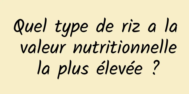 Quel type de riz a la valeur nutritionnelle la plus élevée ?