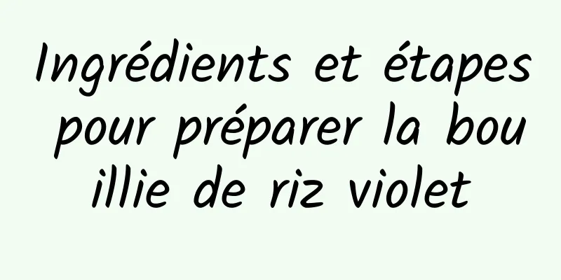 Ingrédients et étapes pour préparer la bouillie de riz violet