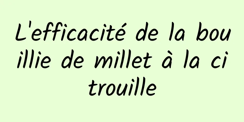 L'efficacité de la bouillie de millet à la citrouille