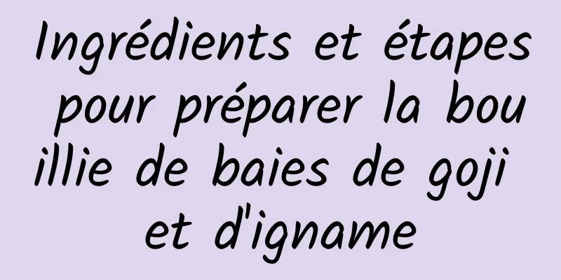 Ingrédients et étapes pour préparer la bouillie de baies de goji et d'igname