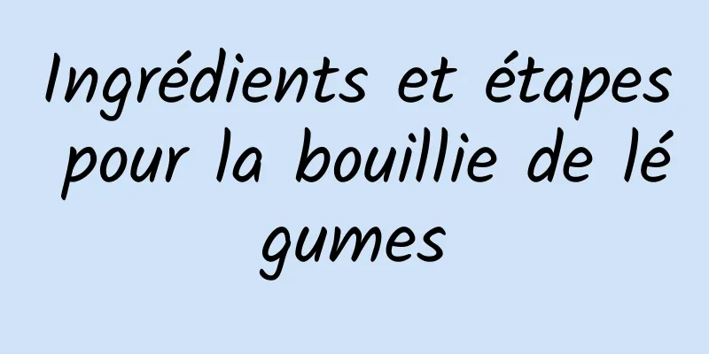 Ingrédients et étapes pour la bouillie de légumes