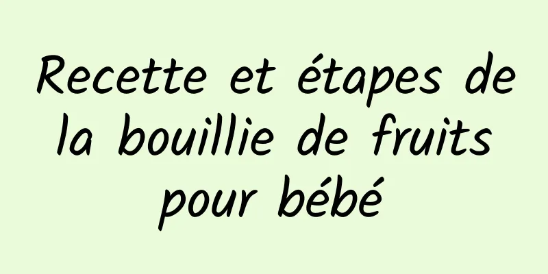 Recette et étapes de la bouillie de fruits pour bébé