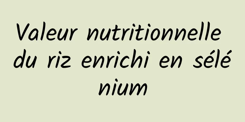 Valeur nutritionnelle du riz enrichi en sélénium