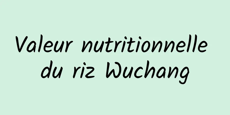 Valeur nutritionnelle du riz Wuchang