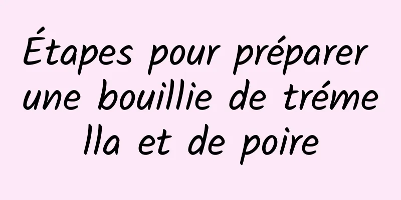 Étapes pour préparer une bouillie de trémella et de poire