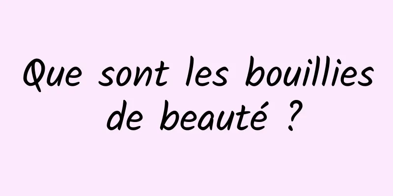 Que sont les bouillies de beauté ?