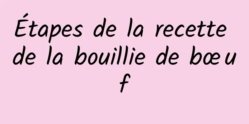 Étapes de la recette de la bouillie de bœuf