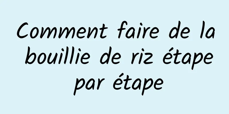 Comment faire de la bouillie de riz étape par étape