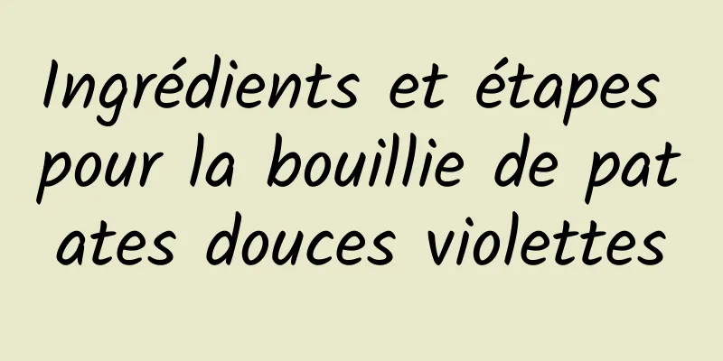 Ingrédients et étapes pour la bouillie de patates douces violettes