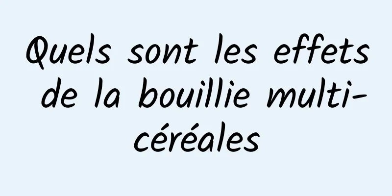 Quels sont les effets de la bouillie multi-céréales