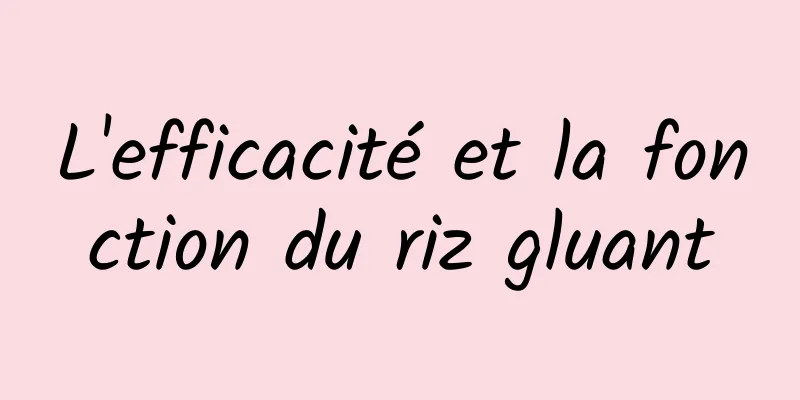 L'efficacité et la fonction du riz gluant