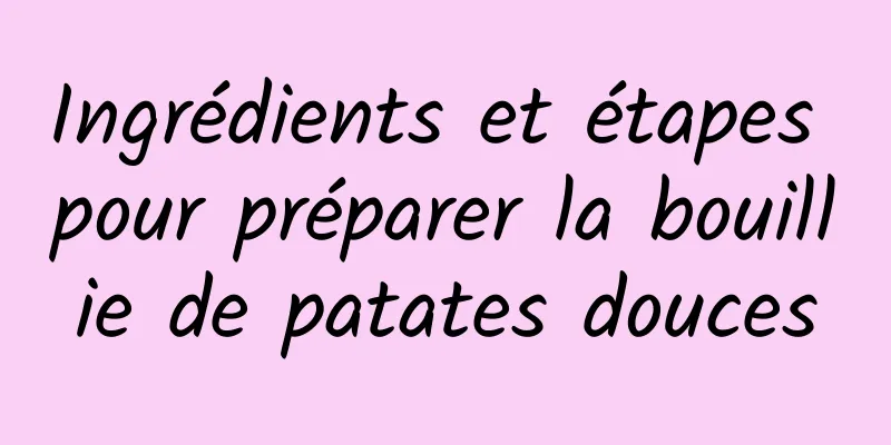 Ingrédients et étapes pour préparer la bouillie de patates douces