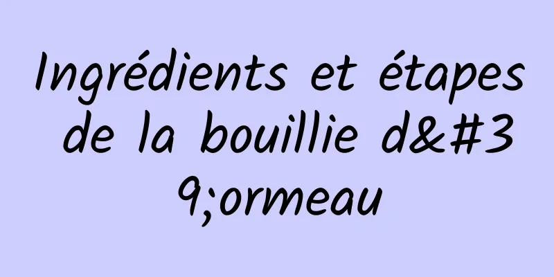 Ingrédients et étapes de la bouillie d'ormeau