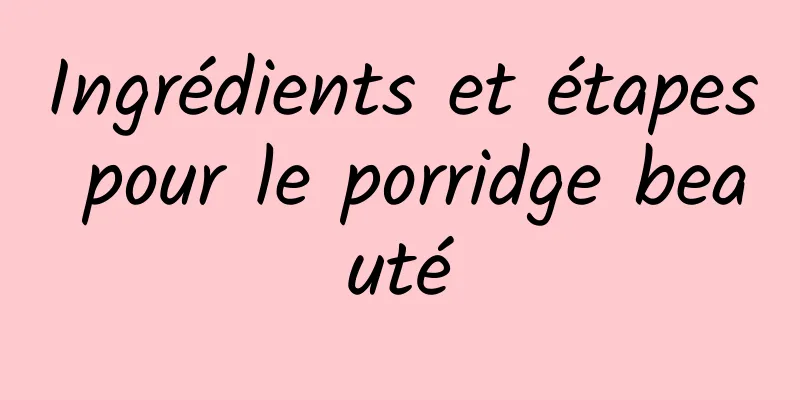 Ingrédients et étapes pour le porridge beauté