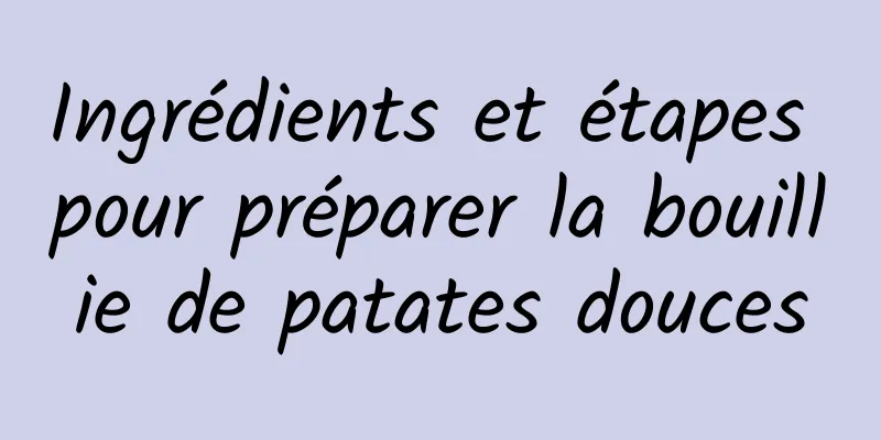 Ingrédients et étapes pour préparer la bouillie de patates douces