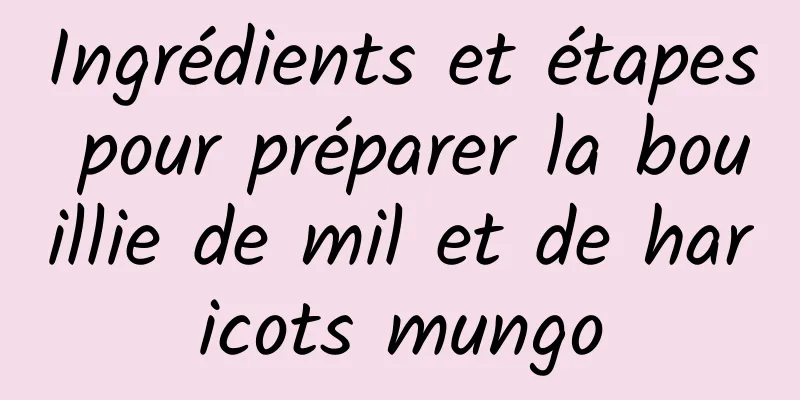 Ingrédients et étapes pour préparer la bouillie de mil et de haricots mungo