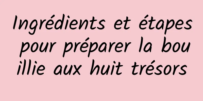 Ingrédients et étapes pour préparer la bouillie aux huit trésors