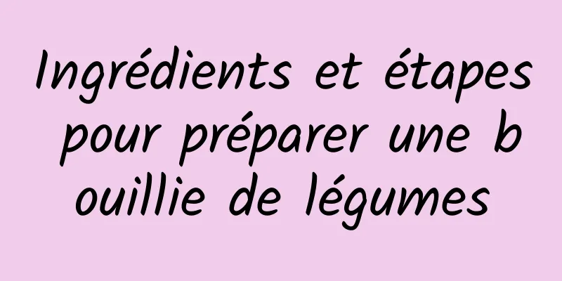 Ingrédients et étapes pour préparer une bouillie de légumes