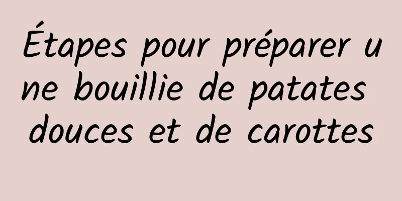 Étapes pour préparer une bouillie de patates douces et de carottes