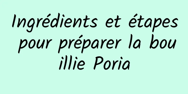 Ingrédients et étapes pour préparer la bouillie Poria