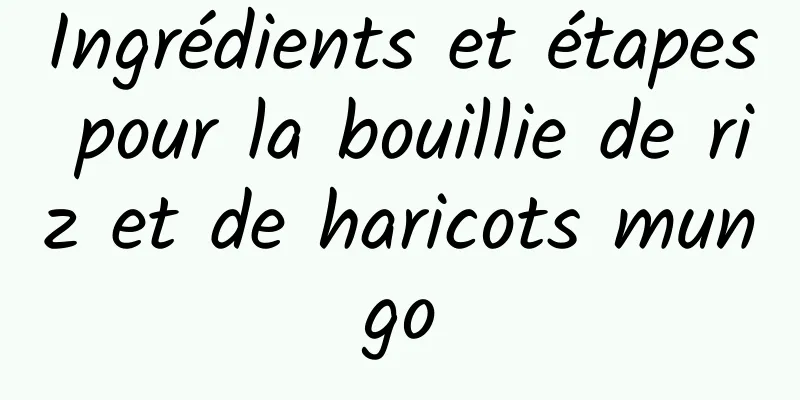 Ingrédients et étapes pour la bouillie de riz et de haricots mungo