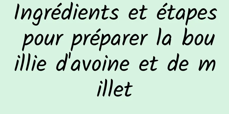 Ingrédients et étapes pour préparer la bouillie d'avoine et de millet