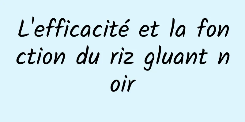 L'efficacité et la fonction du riz gluant noir