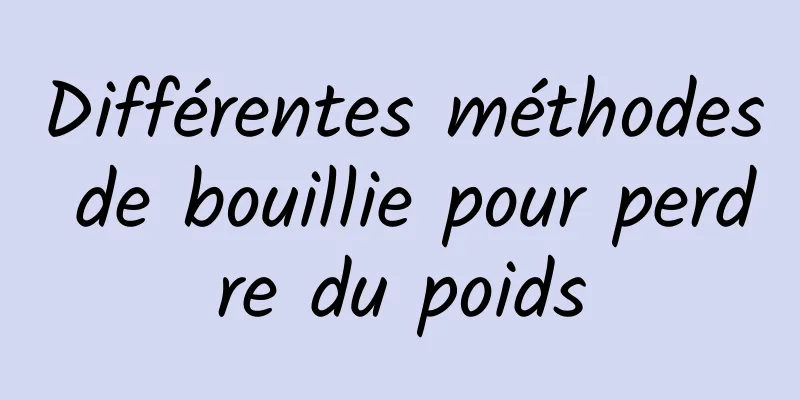 Différentes méthodes de bouillie pour perdre du poids