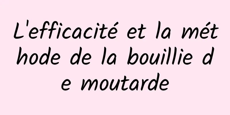 L'efficacité et la méthode de la bouillie de moutarde